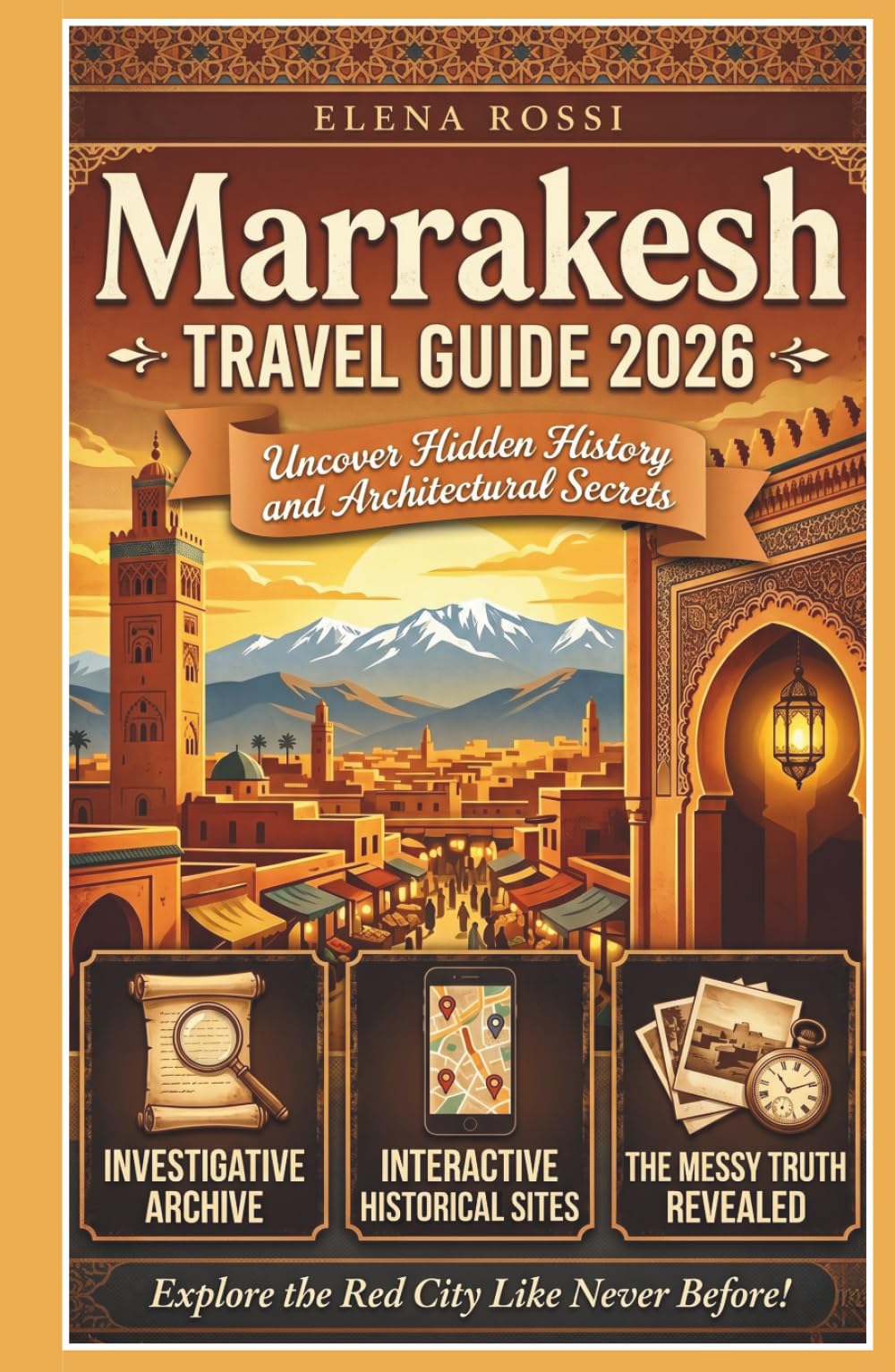 Marrakesh Travel Guide 2026 ( The Investigative Archive for the Curious Witness ): Uncovering Hidden History, Architectural Secrets, and the Messy Truth of the Red City