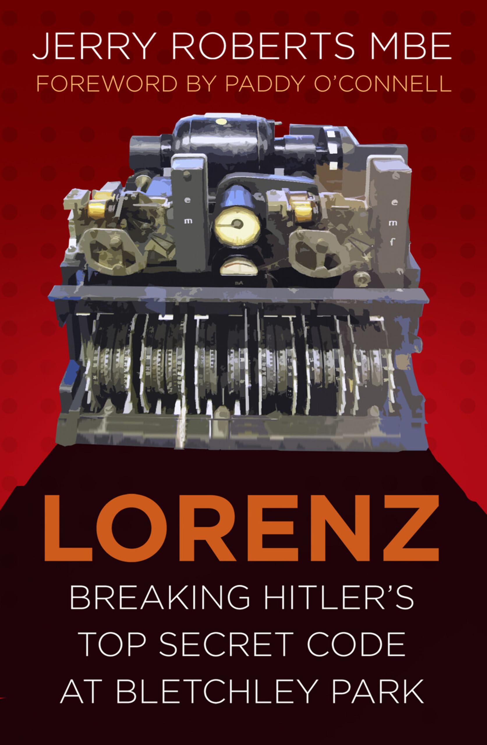 Lorenz: Breaking Hitler’s Top Secret Code at Bletchley Park (Espionage)