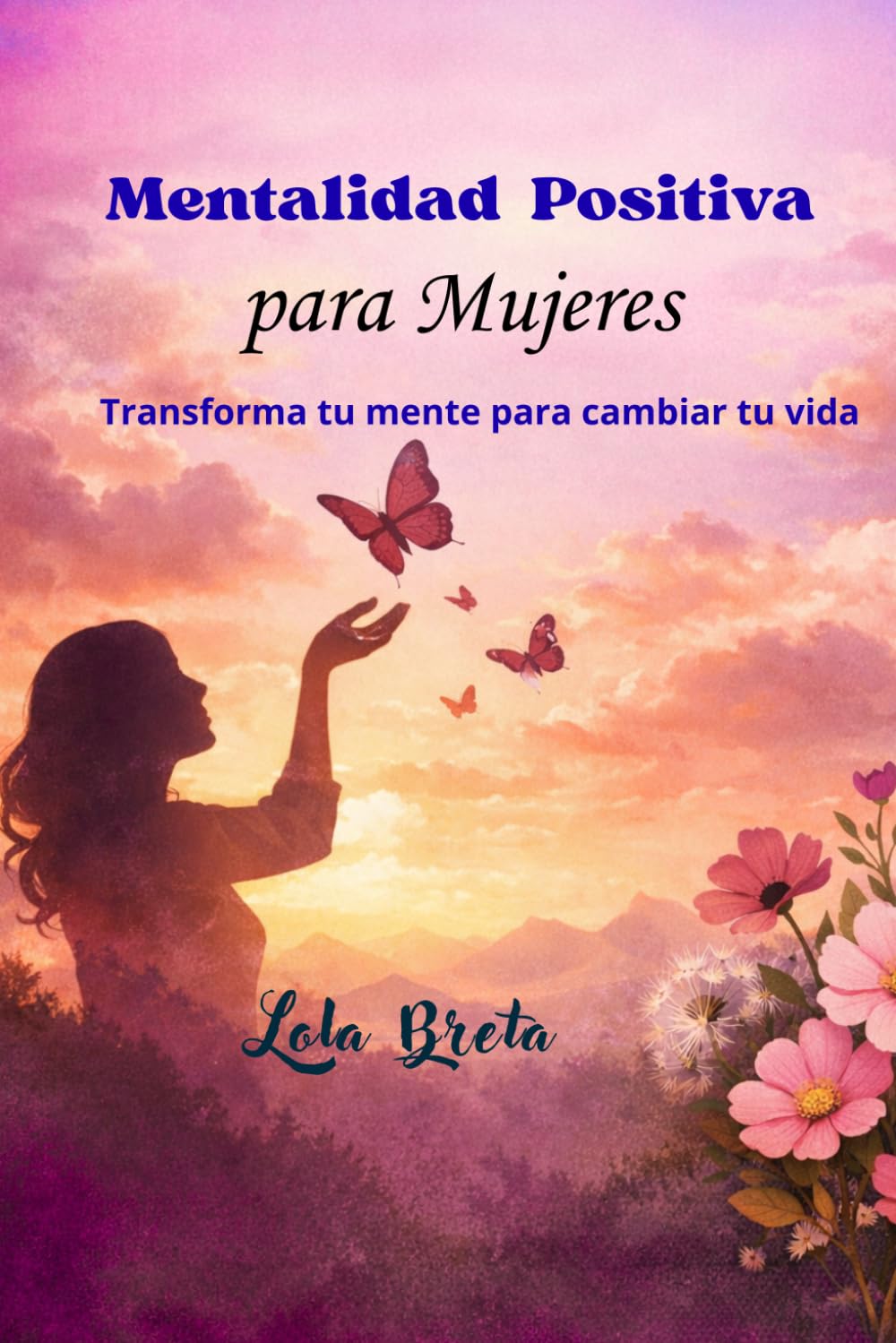 Mentalidad Positiva: Transforma tu mente para cambiar tu vida (Trilogía Una Mente Libre)