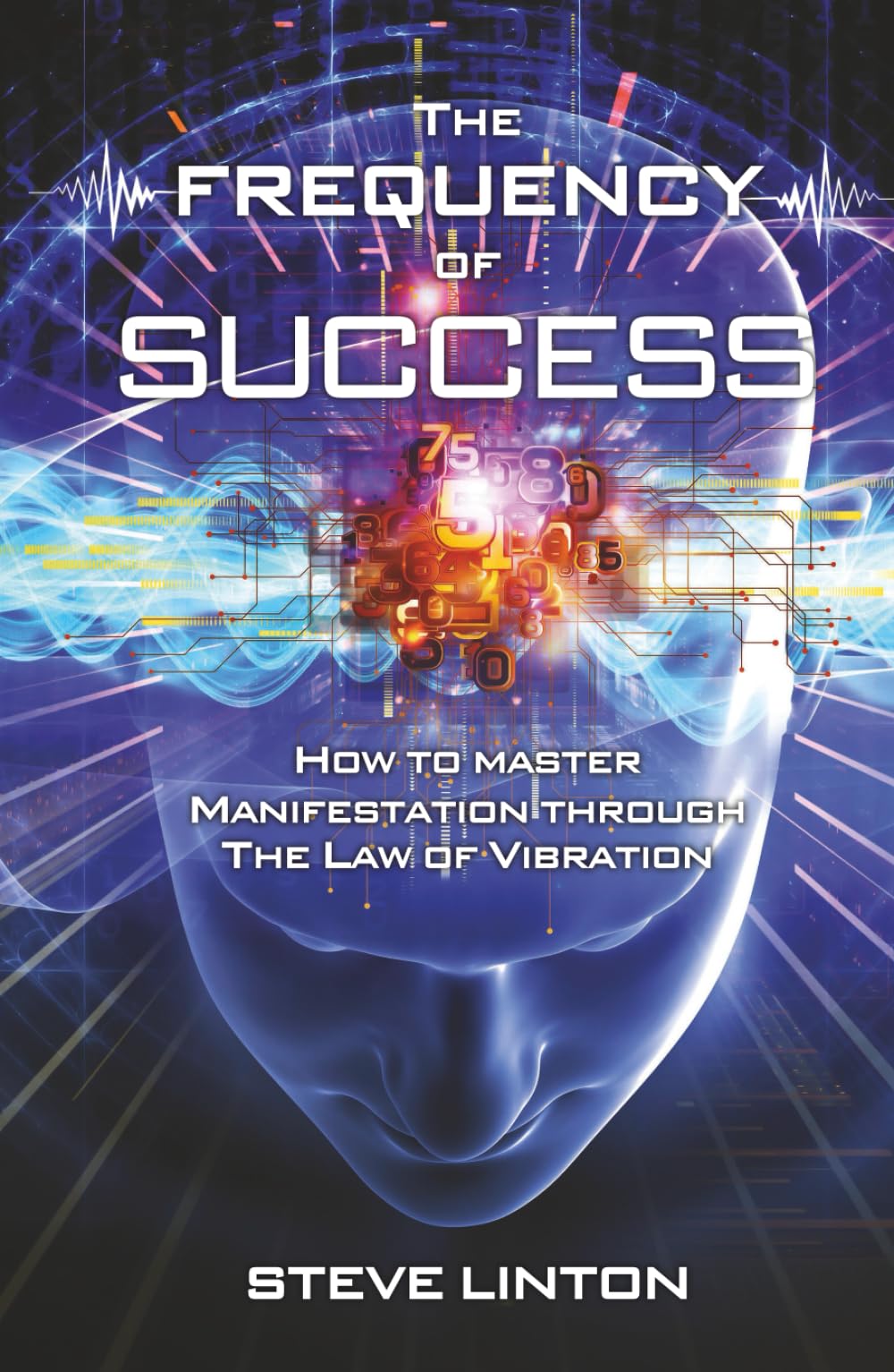 The Frequency of Success: How To Master Manifestation Through The Law Of Vibration