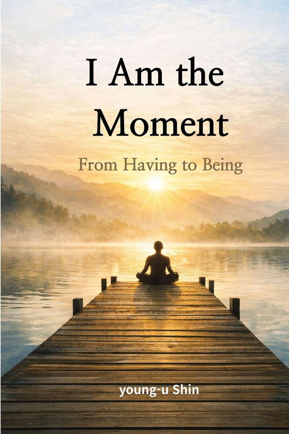 I Am the Moment: From Having to Being (Awakening Human Series)