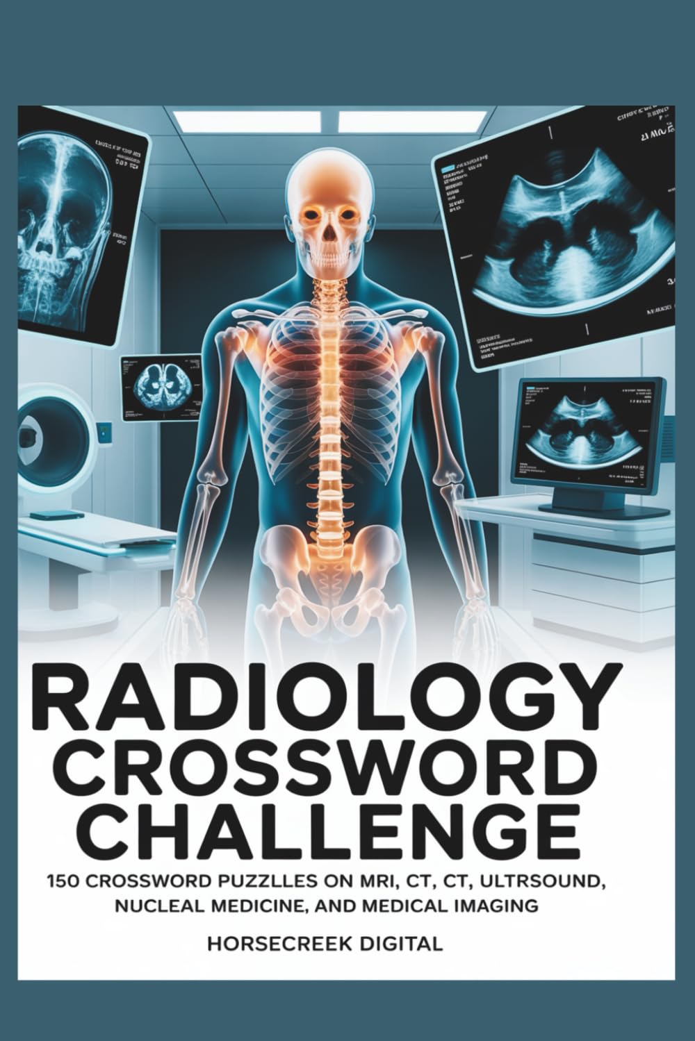 Radiology Crossword Challenge: 150 Crossword Puzzles on X-Rays, MRI, CT, Ultrasound, Nuclear Medicine, and Medical Imaging (Horsecreek Digital Medical Puzzle Series)