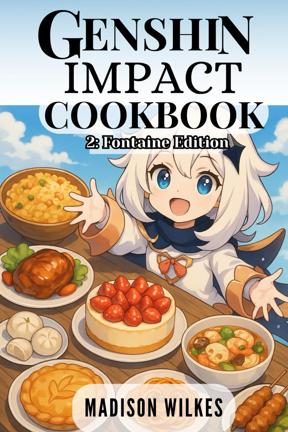 Genshin Impact Cookbook 2: Fontaine Edition: Unofficial Game-Inspired Guide for Fans, Foodies & Cosplayers