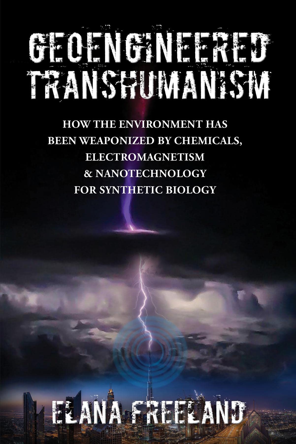 Geoengineered Transhumanism: How the Environment Has Been Weaponized by Chemicals, Electromagnetics, & Nanotechnology for Synthetic Biology