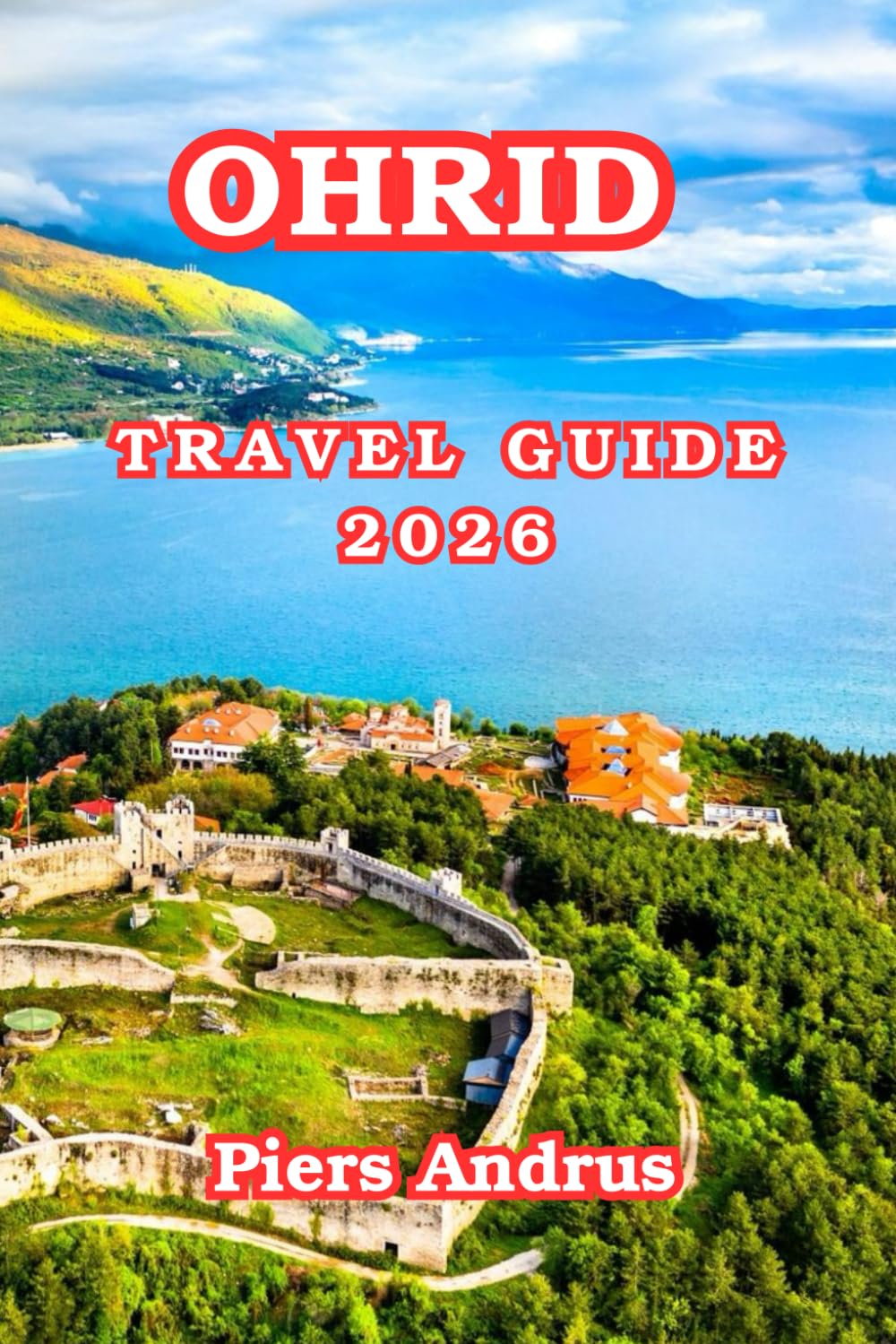 Ohrid Travel Guide 2026: The 2026 Visitor's Guide to North Macedonia Ohrid — Top Attractions, Lake Experiences, Food, Cultural Day Trips, Hiking ... Travelers to North Macedonia Need to Know
