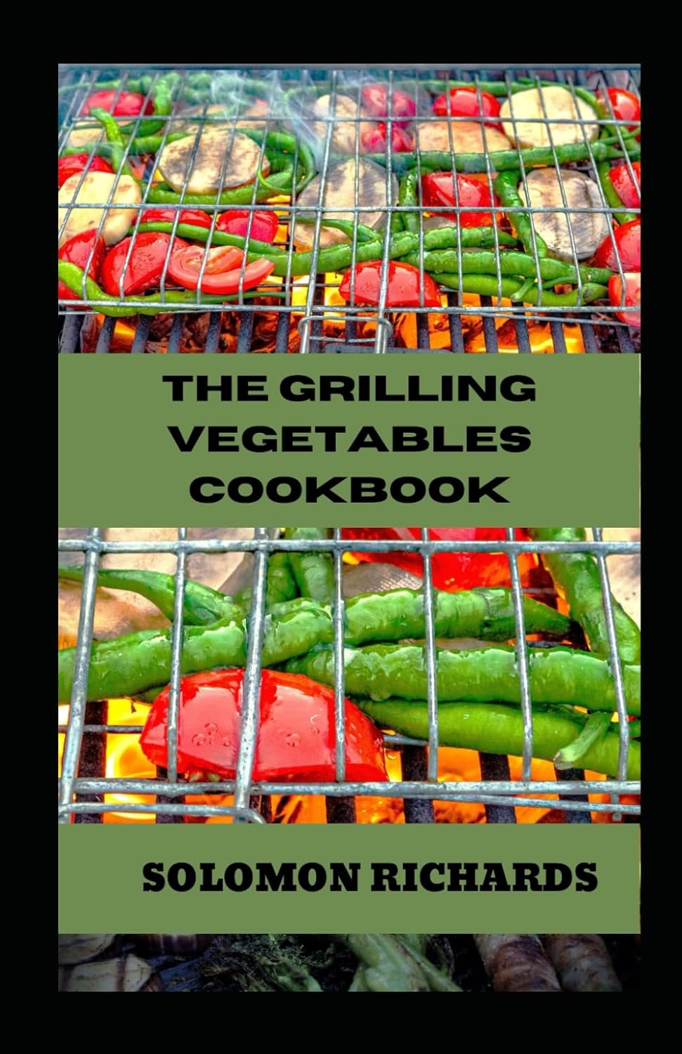 THE GRILLING VEGETABLES COOKBOOK: Essential Guide Flavorful Plant-Based Grilling