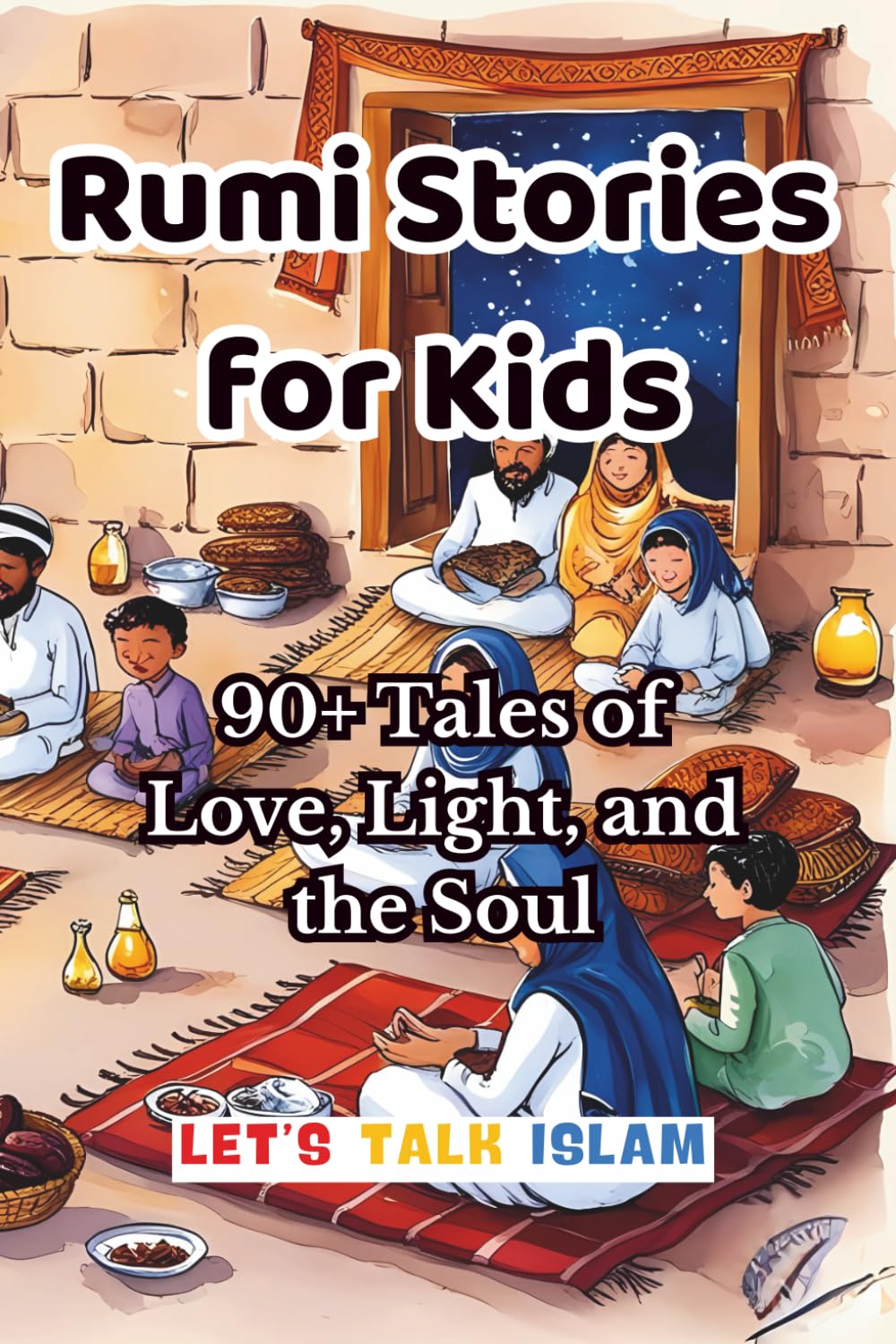 Rumi Stories for Kids: 90+ Tales of Love, Light, and the Soul: 1 (THE WISDOM OF RUMI : Tales for Young Hearts( With Illustrations))