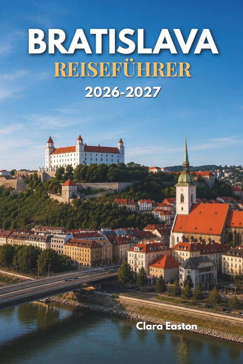 BRATISLAVA REISEFÜHRER 2026–2027: Ihr unverzichtbarer Begleiter für historische Straßen und Stadtansichten