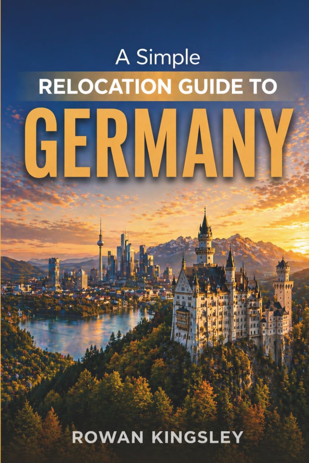 A Simple Relocation Guide to Germany: A Complete Step-by-Step Guide to Visas, Housing, Cost of Living, Healthcare, and Settling In