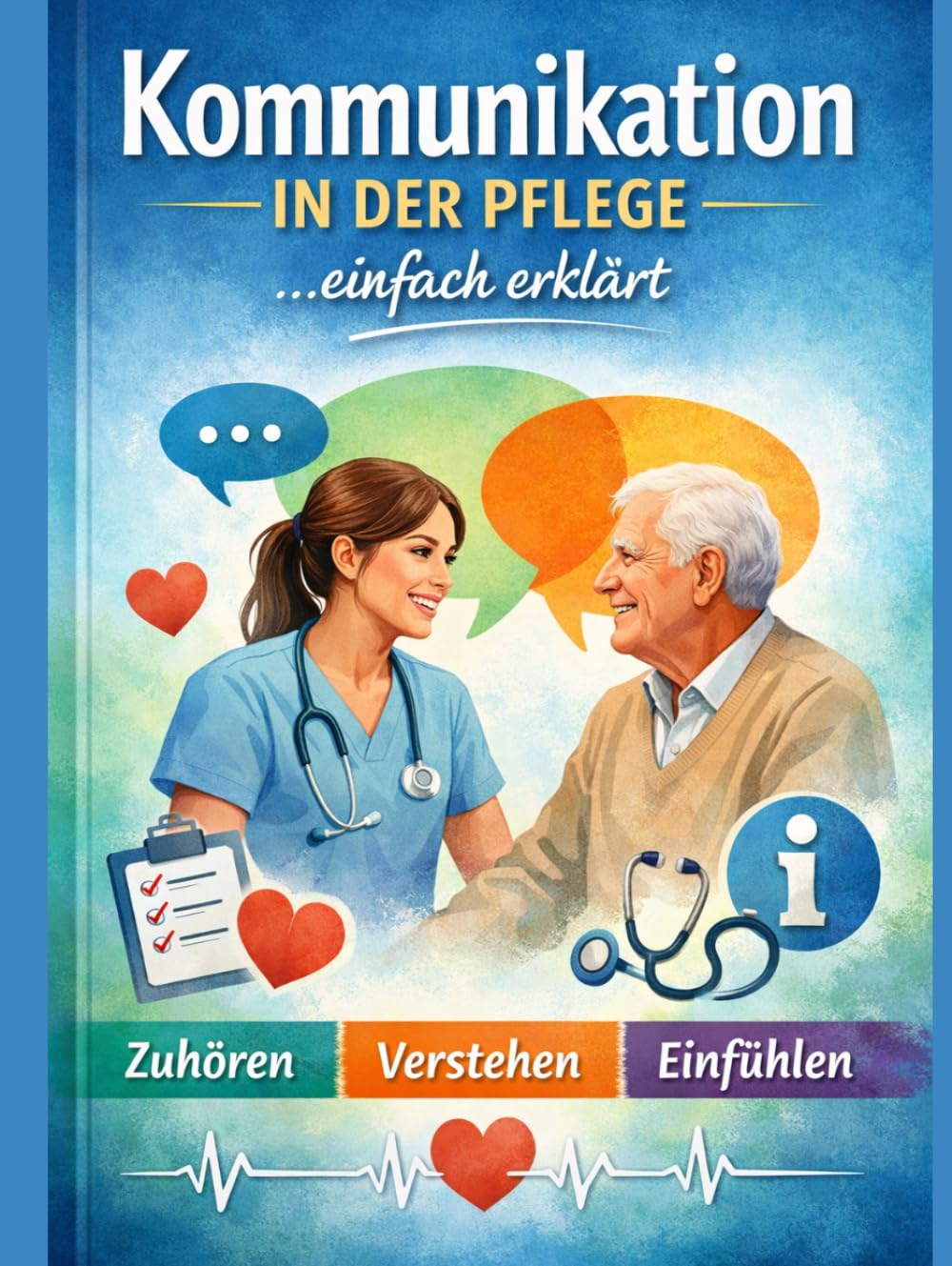 Kommunikation in der Pflege: Einfach erklärt und leicht verständlich (Einfach Lernen - Pflegeausbildung)