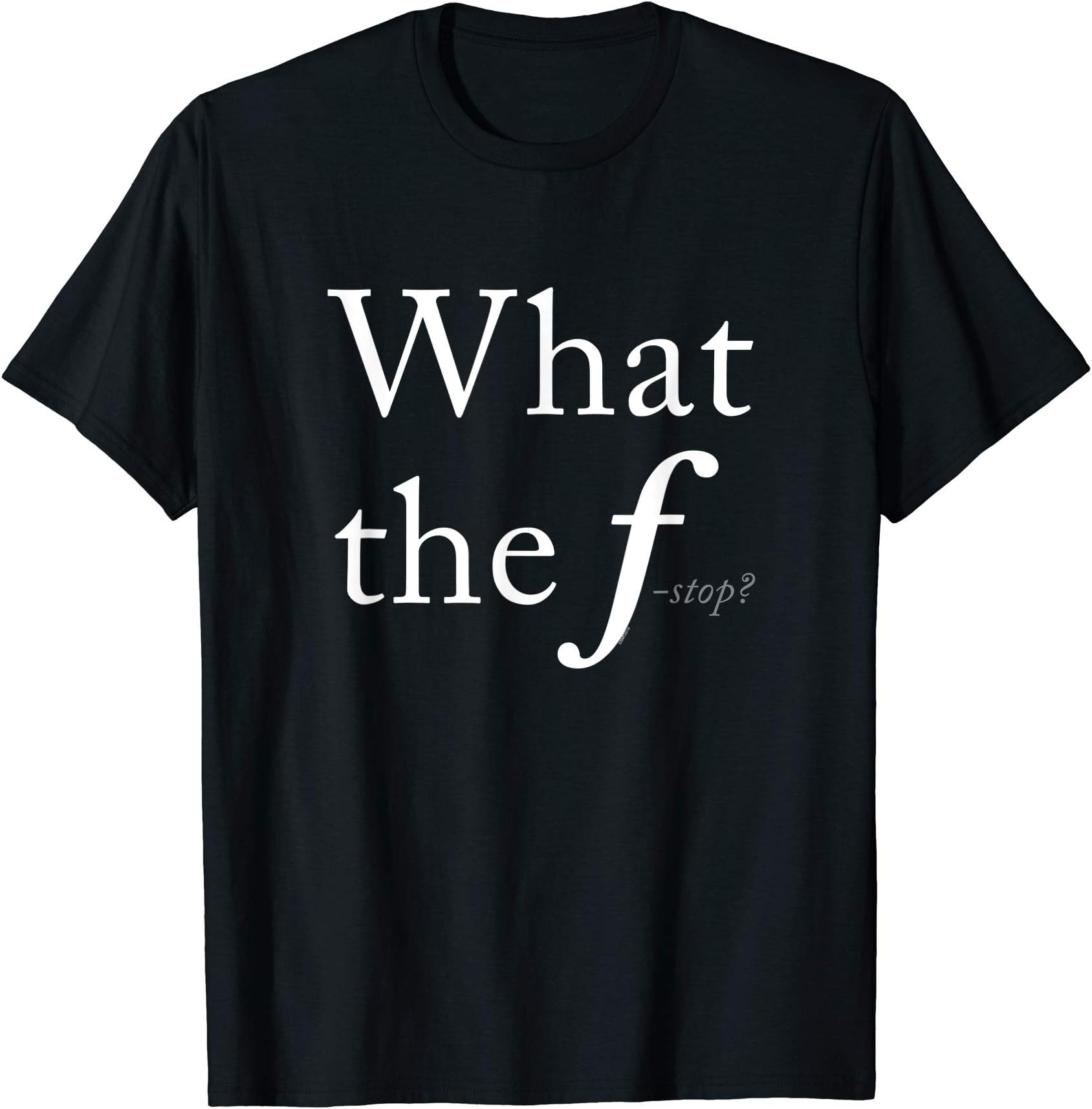 Camera Aperture TeesWhat The F-stop? - Funny Photography T-shirt T-Shirt