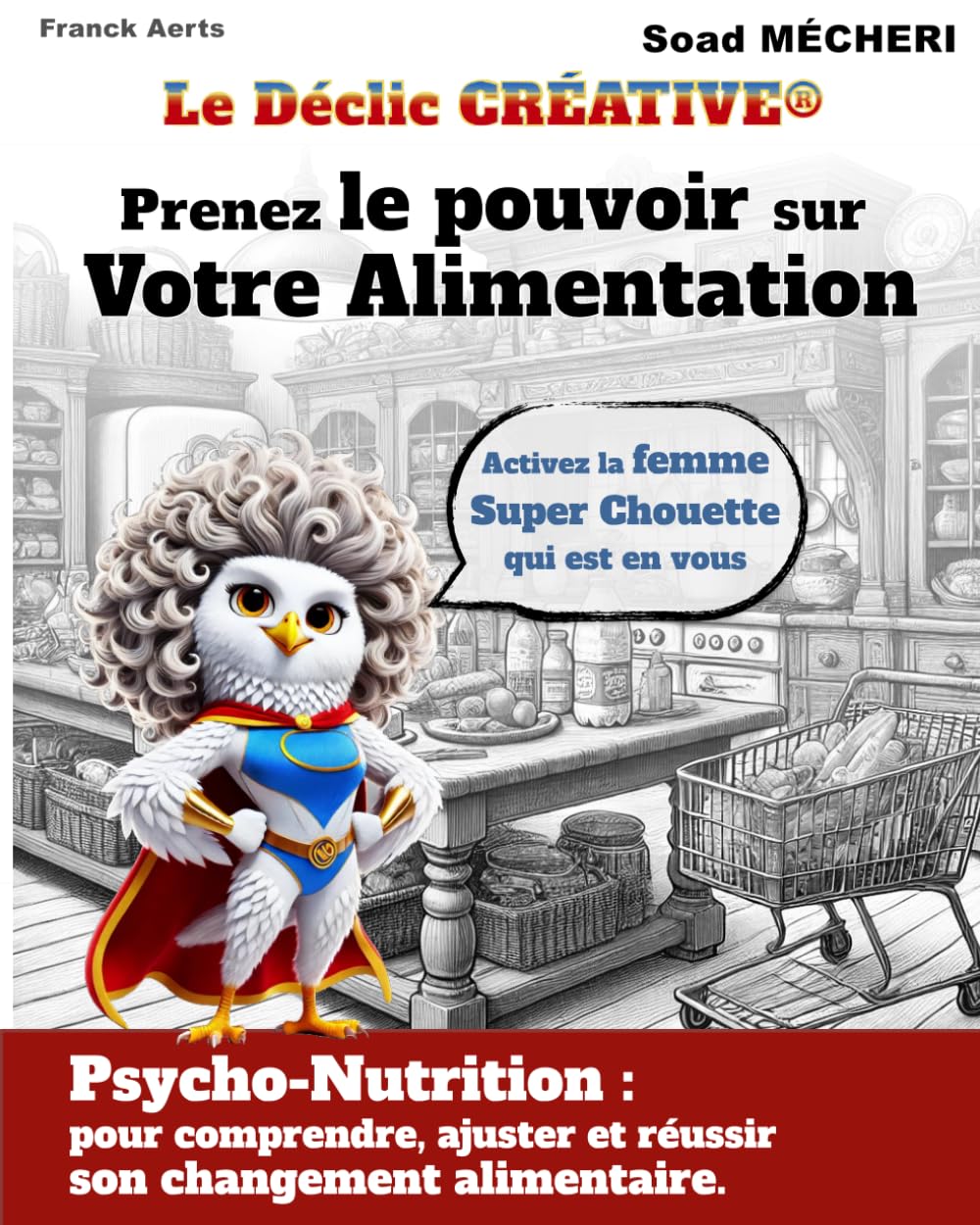 Le Déclic CRÉATIVE: Psycho-Nutrition sur mesure Révélez la Super-Femme qui est en vous. Prenez enfin le pouvoir sur votre Alimentation !