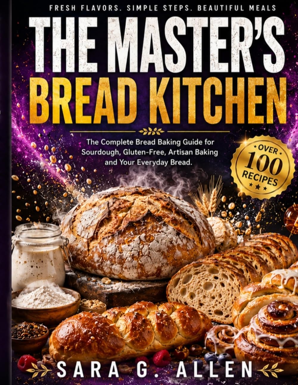 THE MASTER’S BREAD KITCHEN: The Complete Bread Baking Guide for Sourdough, Gluten-Free, Artisan Baking and Your Everyday Bread