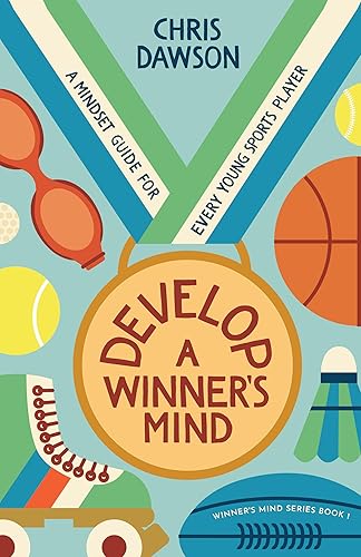 Develop A Winner's Mind: A Mindset Guide For Every Young Sports Player (Winner's Mind Series Book 1)