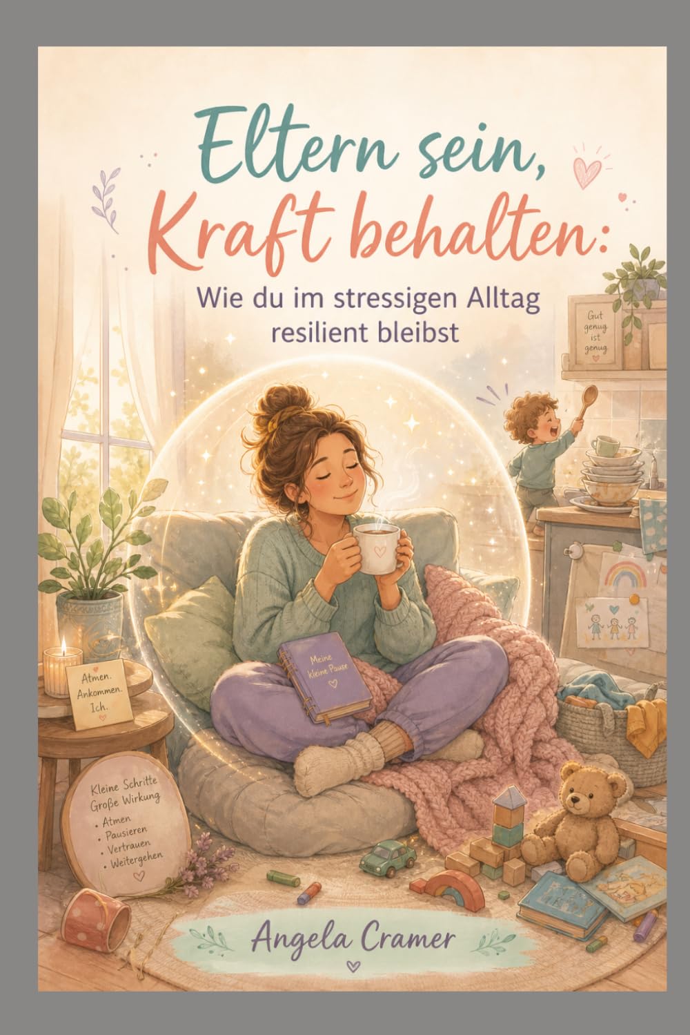 Eltern sein, Kraft behalten: Wie du im stressigen Alltag resilient bleibst (Eltern sein, aber ehrlich)