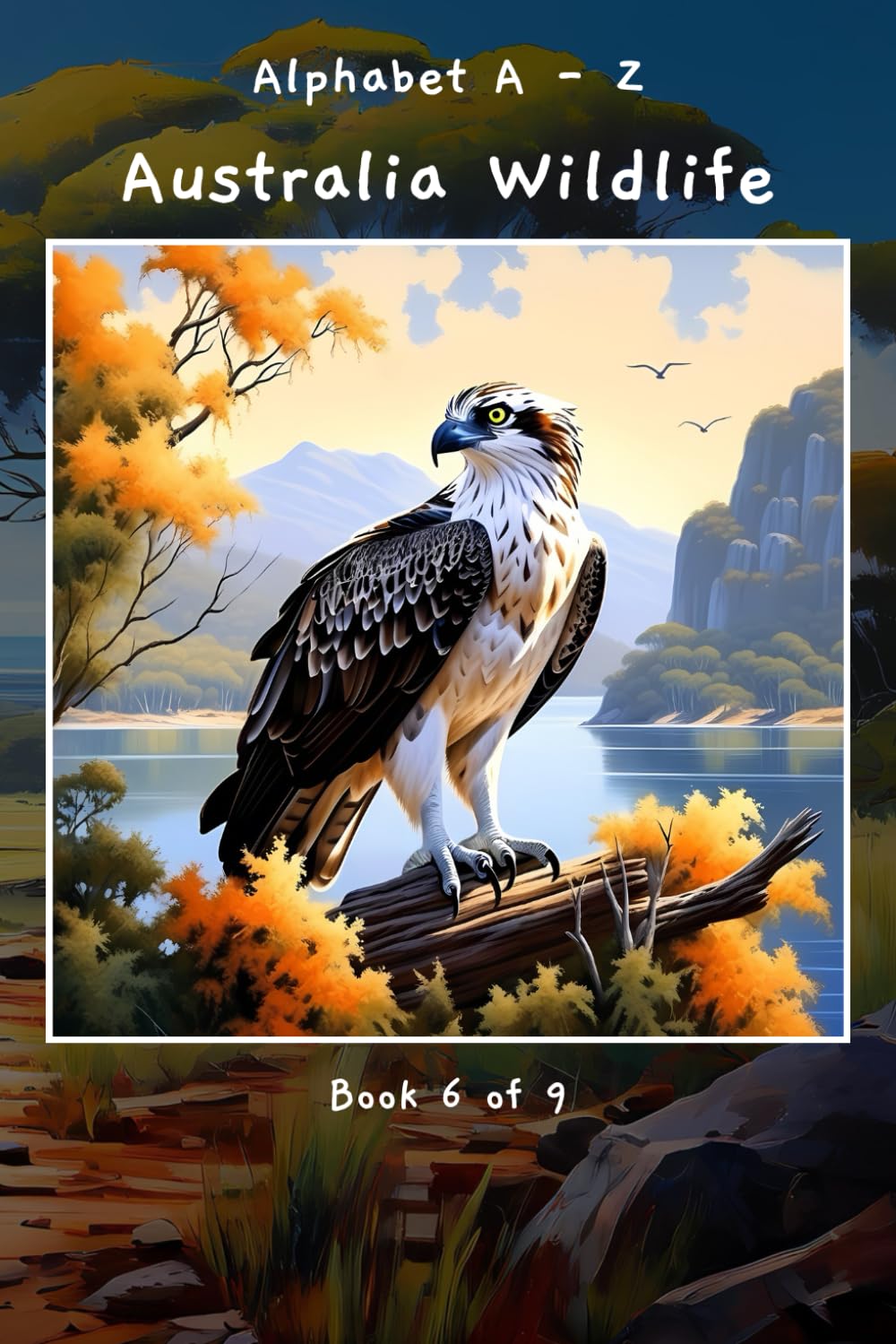 Alphabet A - Z Australia Wildlife Book 6 of 9 (A - Z Wildlife Series)