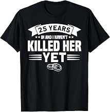 Wedding Anniversary 25 Years In And I Haven't Killed Her Yet T-Shirt