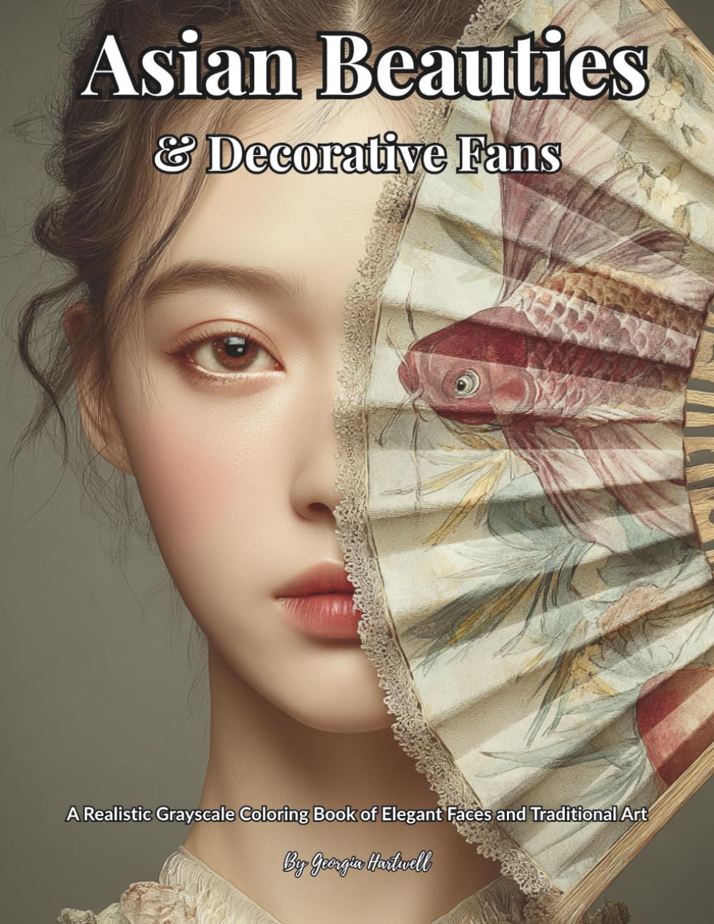 Asian Beauties & Decorative Fans: A Realistic Grayscale Coloring Book of Elegant Faces and Traditional Art: Color Therapy Pages for Teens, Adults and Seniors to Relax and Unwind