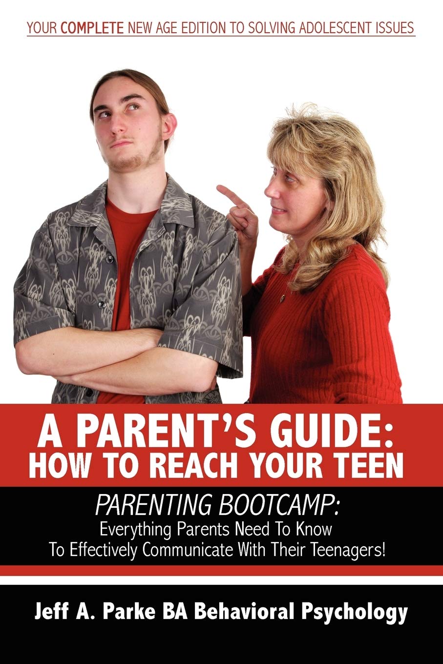 A PARENT'S GUIDE: HOW TO REACH YOUR TEEN: PARENTING BOOTCAMP: Everything Parents Need To Know To Effectively Communicate With Their Teenagers!