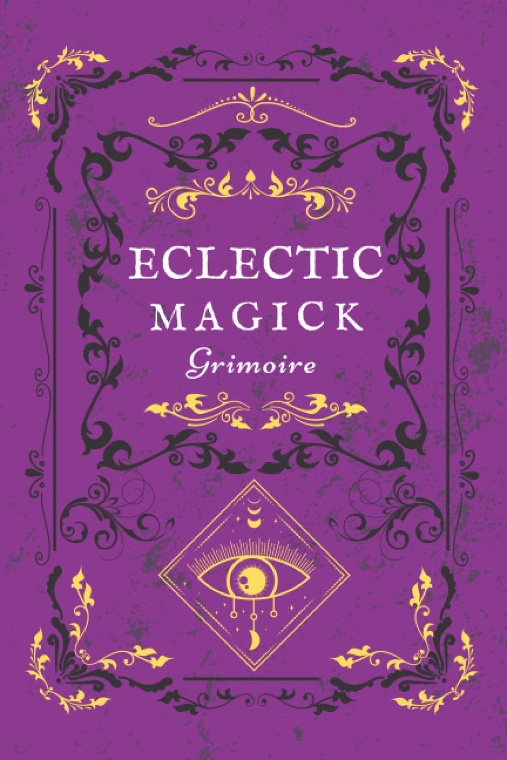 Eclectic Magick Grimoire: A Secular Book of Shadows for Any Type of Witch