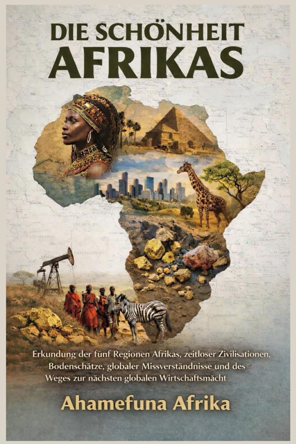 DIE SCHÖNHEIT AFRIKAS: Erkundung der fünf Regionen Afrikas, zeitloser Zivilisationen, Bodenschätze, globaler Missverständnisse und des Weges zur nächsten globalen Wirtschaftsmacht