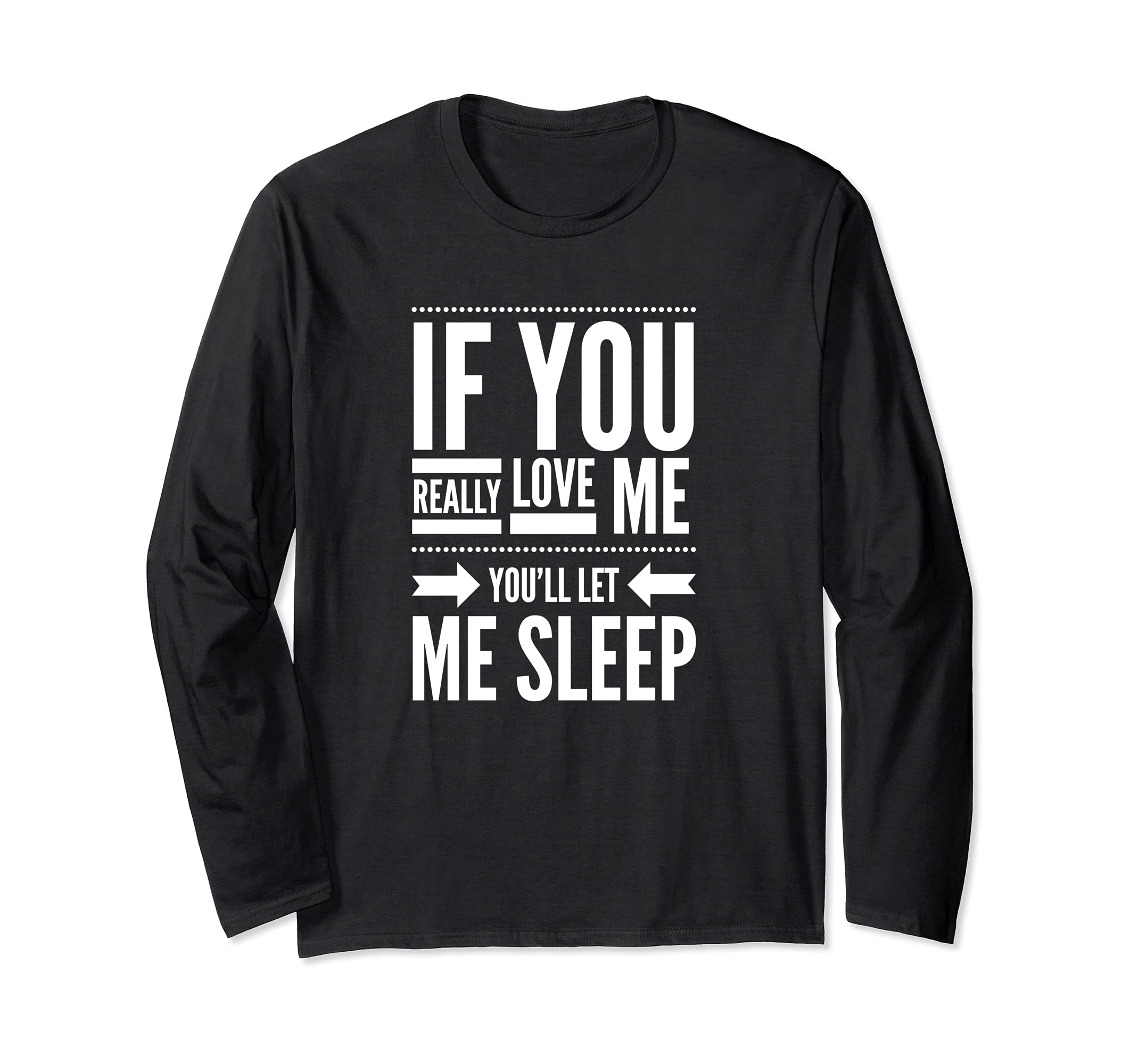 If you really love me let me sleep - Funny sleepy quote Long Sleeve T-Shirt