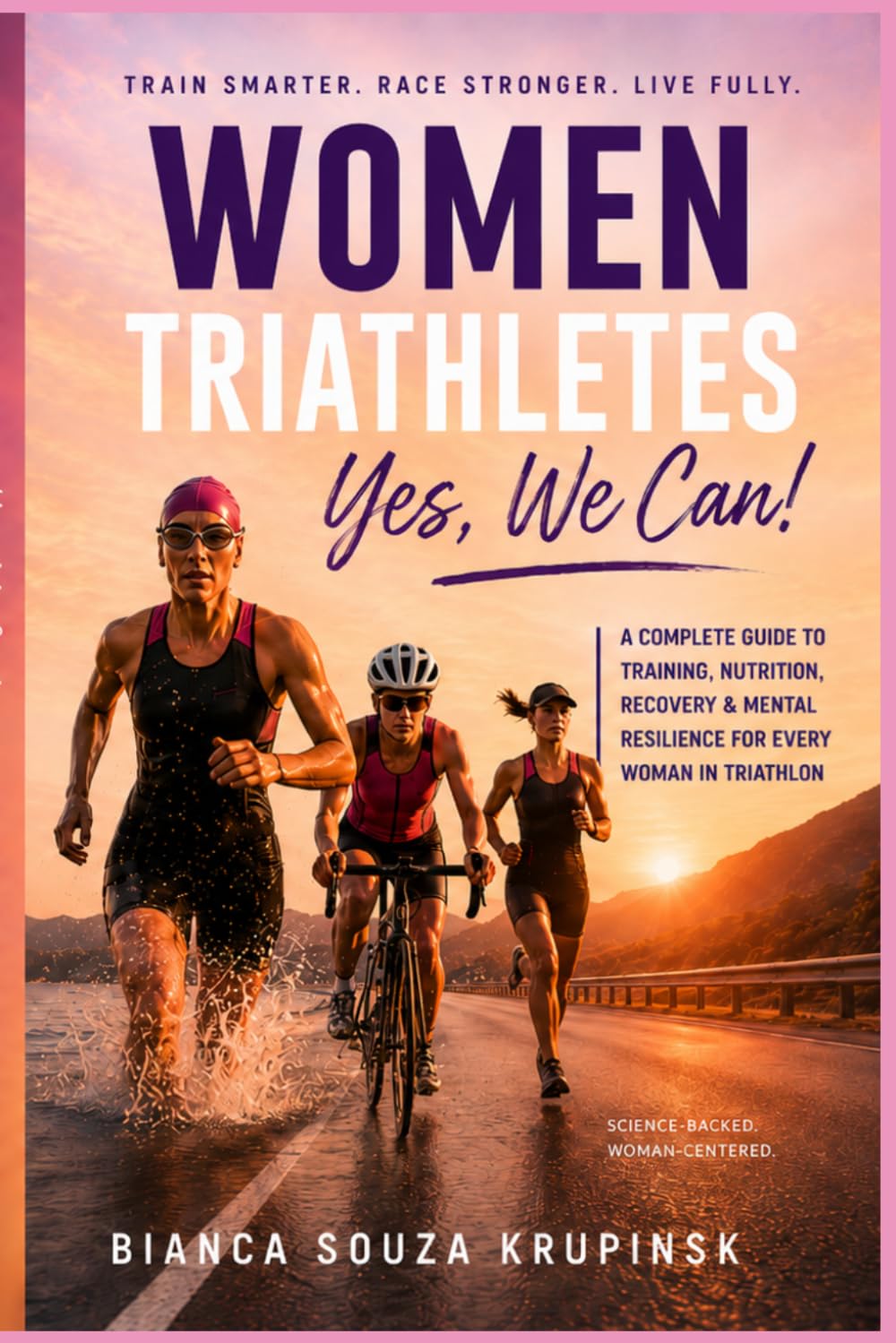 Woman Triathletes — Yes, we can!: A Practical Guide to Female Endurance, Performance, Nutrition, Recovery, and Sustainable Triathlon Training — From First Sprint to Ironman