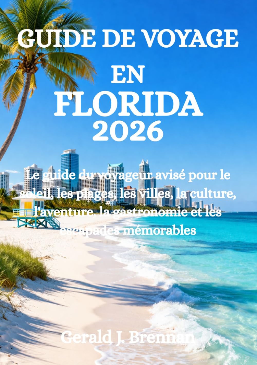 GUIDE DE VOYAGE EN FLORIDA 2026: Le guide du voyageur avisé pour le soleil, les plages, les villes, la culture, l'aventure, la gastronomie et les escapades mémorables