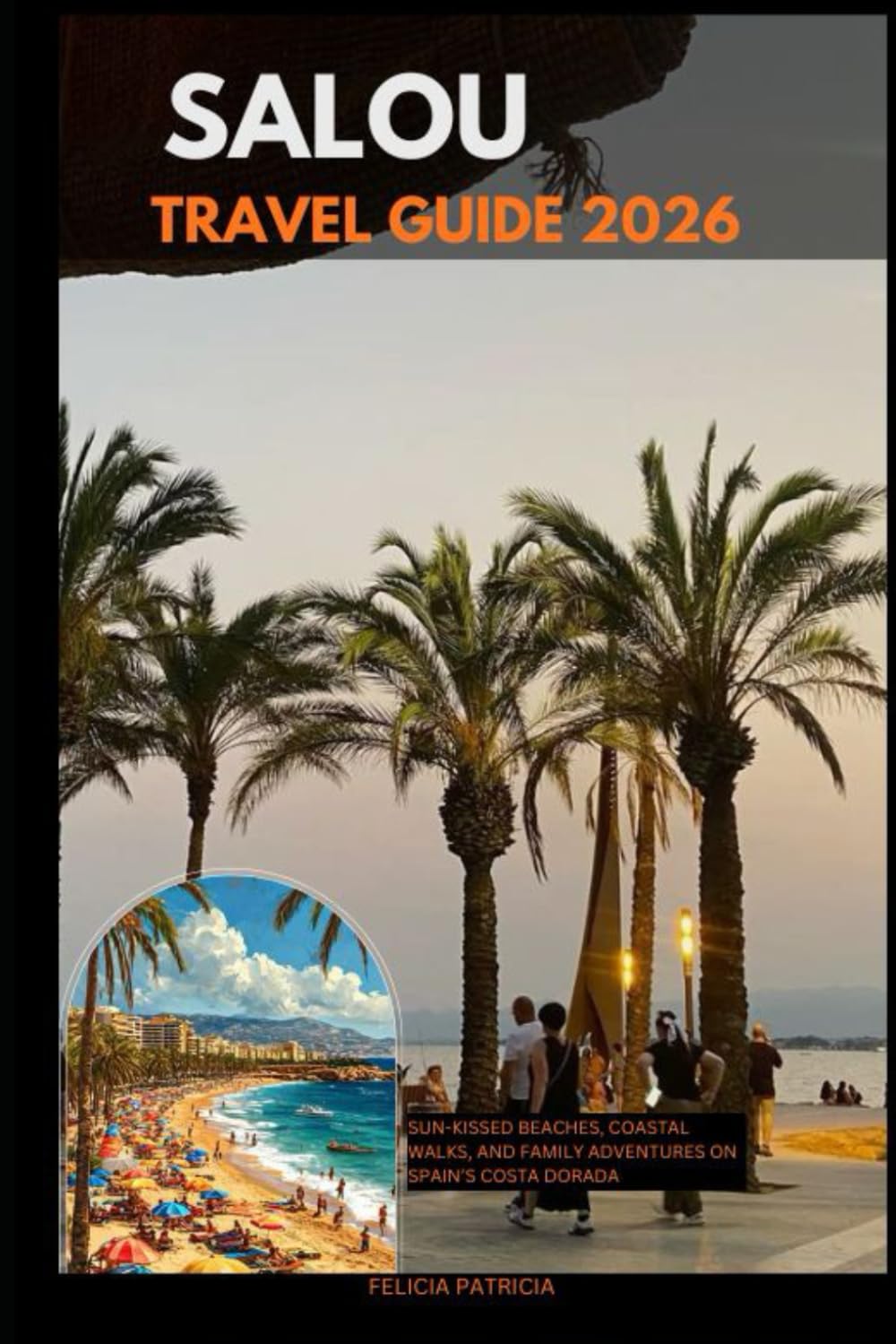 SALOU TRAVEL GUIDE 2026: Sun-Kissed Beaches, Coastal Walks, and Family Adventures on Spain’s Costa Dorada (GOLBAL TRAVEL GUIDE FOR ALL AGES)