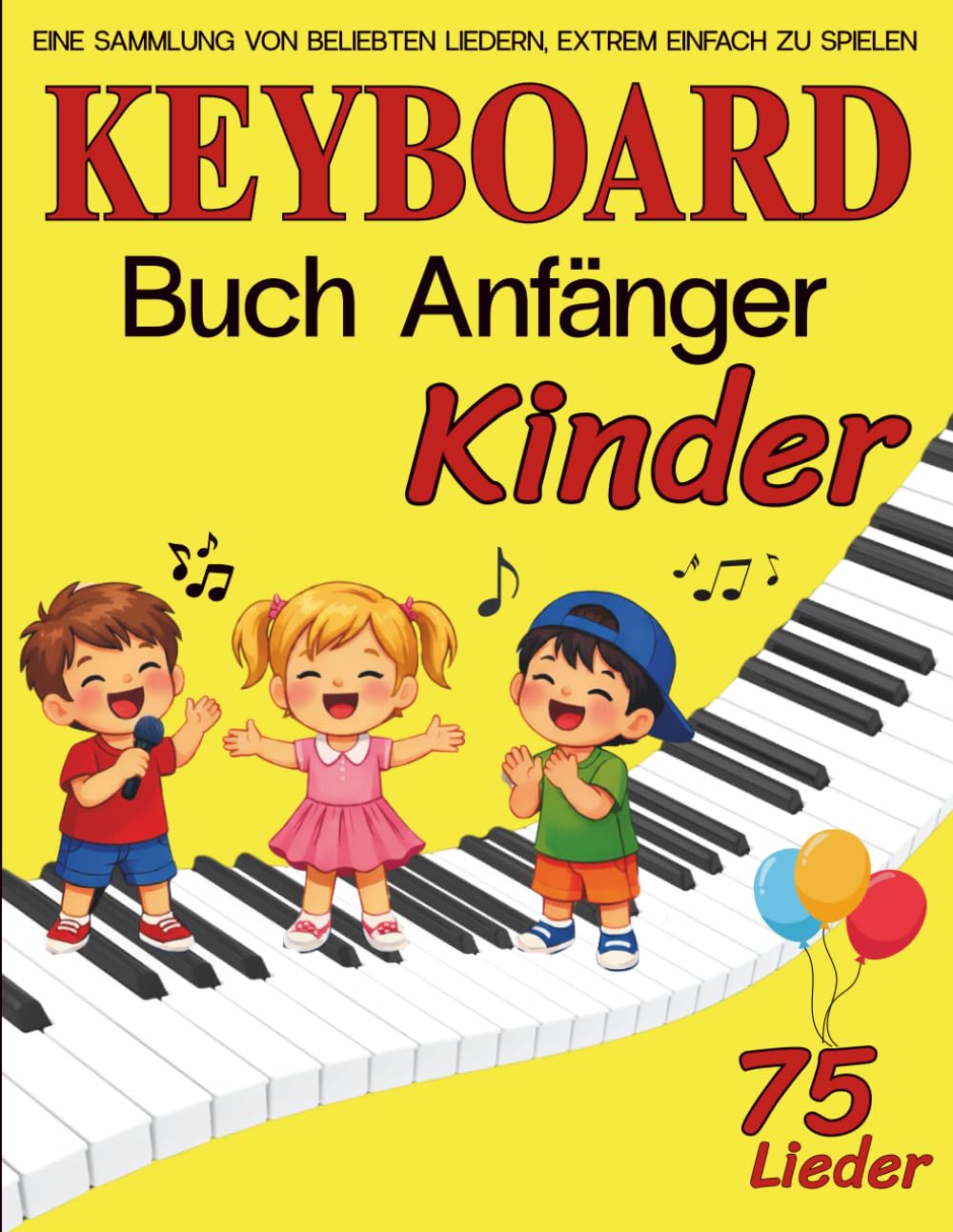 Keyboard Buch Anfänger Kinder: Eine Sammlung von 75 Beliebten Liedern, Extrem Einfach zu Spielen