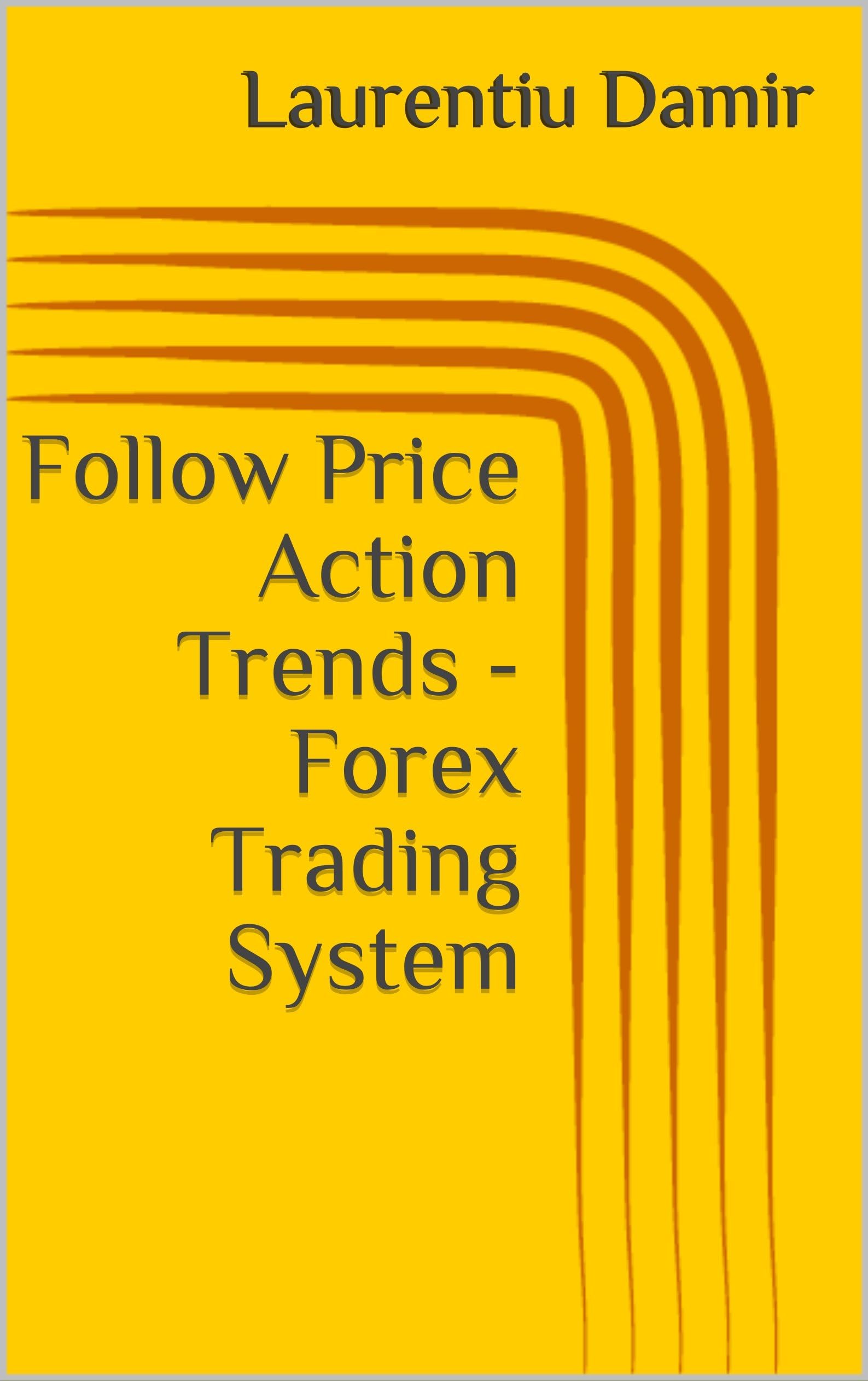 Follow Price Action Trends - Forex Trading System (Technical analysis Book 6)