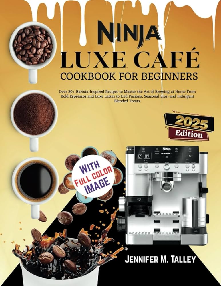 Ninja Luxe Café Cookbook For Beginners: Over 80+ Barista-Inspired Ninja Luxe Café Cookbook For Beginners: Over 80+ Barista-Inspired