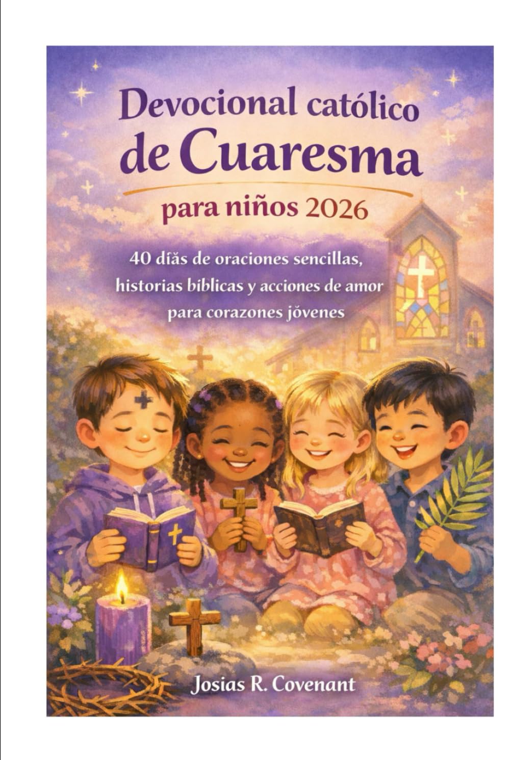Devocional católico de Cuaresma para niños 2026: 40 días de oraciones sencillas, historias bíblicas y acciones de amor para corazones jóvenes