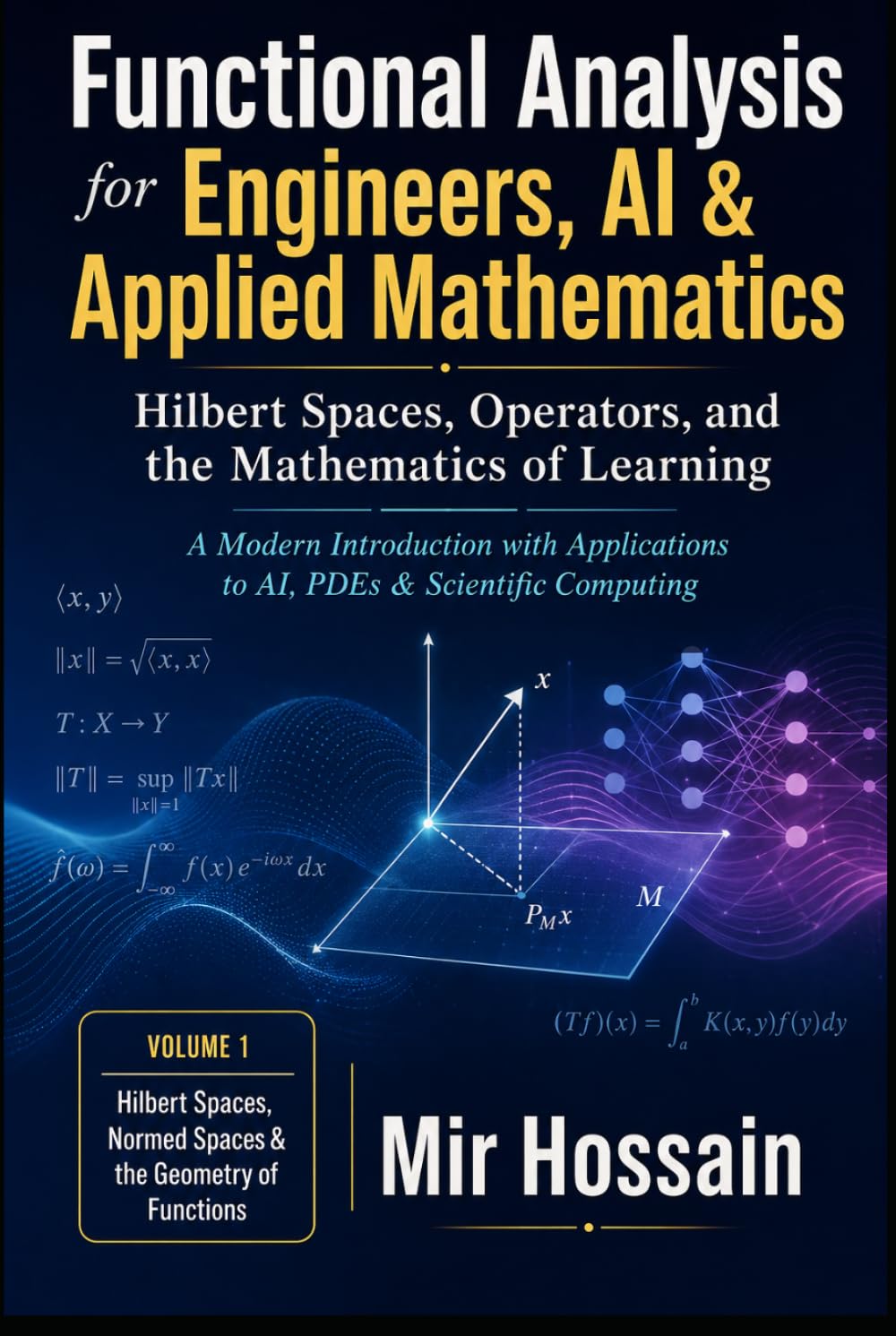 Functional Analysis for Engineers, AI & Applied Mathematics: Hilbert Spaces, Operators, and the Mathematics of Learning A Modern Introduction with Applications to AI, PDEs & Scientific Computing
