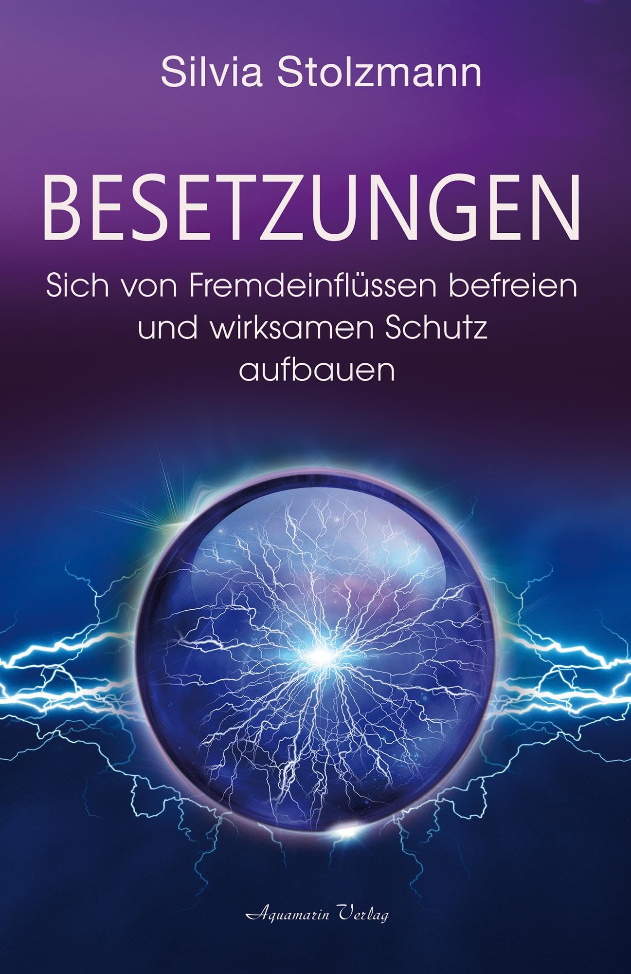 Besetzungen – Sich von Fremdeinflüssen befreien und wirksamen Schutz aufbauen