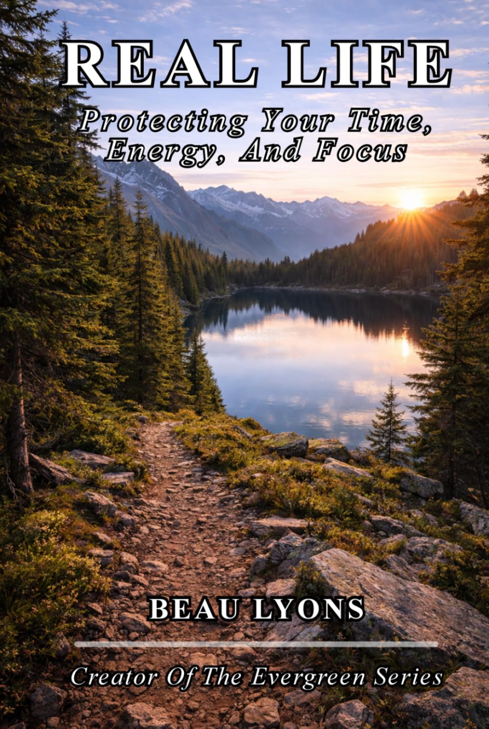 REAL LIFE: Protecting Your Time, Energy, And Focus (EVERGREEN SERIES: REAL FOOD, REAL LIFE, REAL CHANGE)