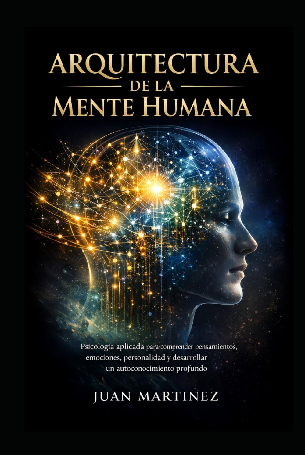 Arquitectura de la Mente Humana: Psicología aplicada para comprender pensamientos, emociones, personalidad y desarrollar un autoconocimiento profundo