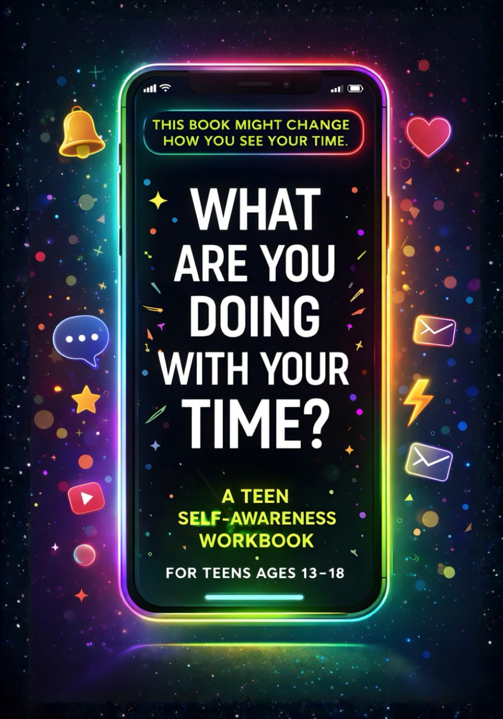 What Are You Doing With Your Time?: A Teen Self-Awareness Workbook About Screen Time, Focus, Habits, and Discovering Meaningful Interests