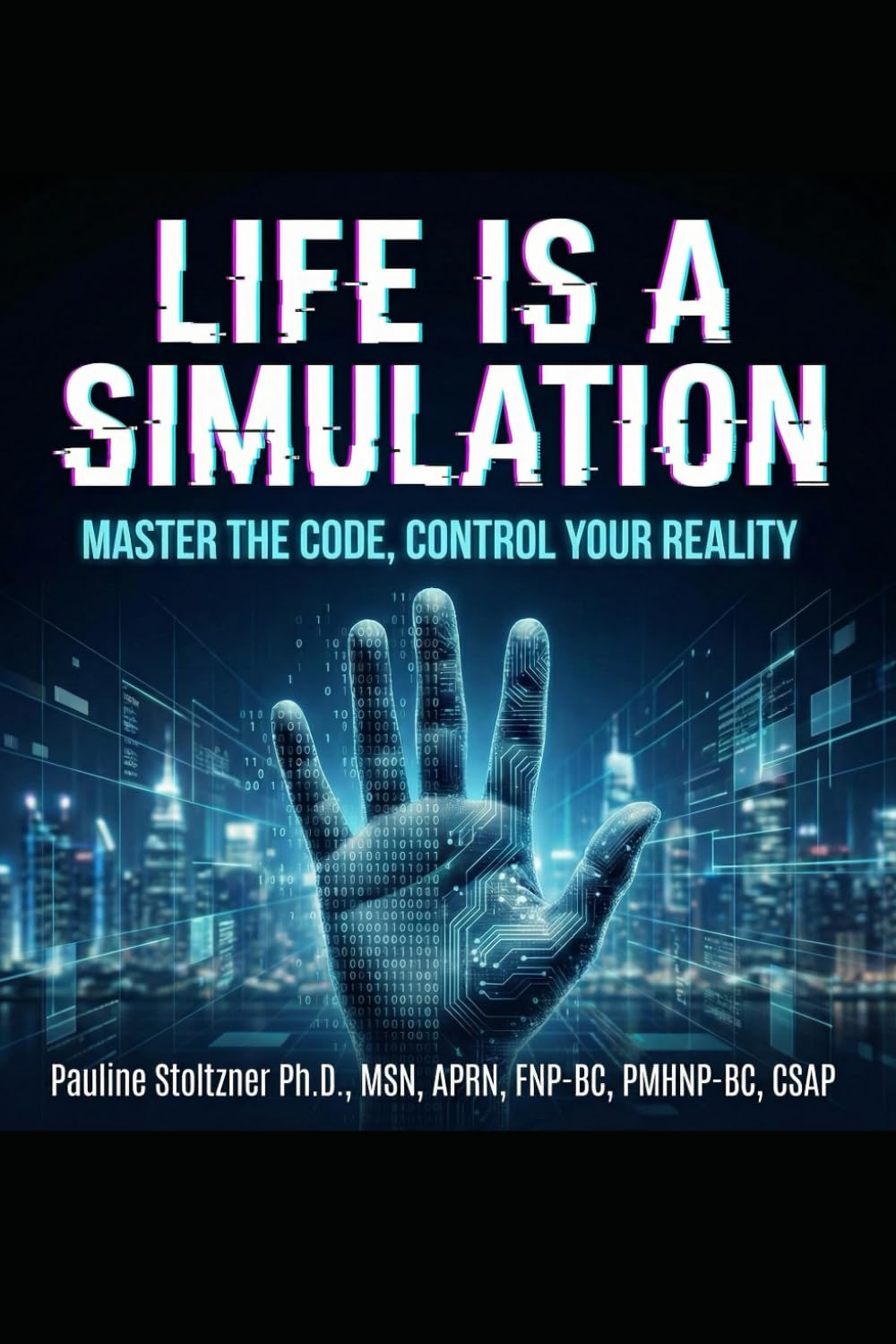 LIFE IS A SIMULATION- MASTER THE CODE, CONTROL YOUR REALITY