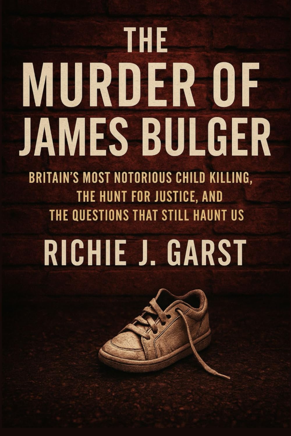 The Murder of James Bulger: Britain’s Most Notorious Child Killing, the Hunt for Justice, and the Questions That Still Haunt Us (True Crime Case Files: Real Stories Of Murder, Mystery & Justice)