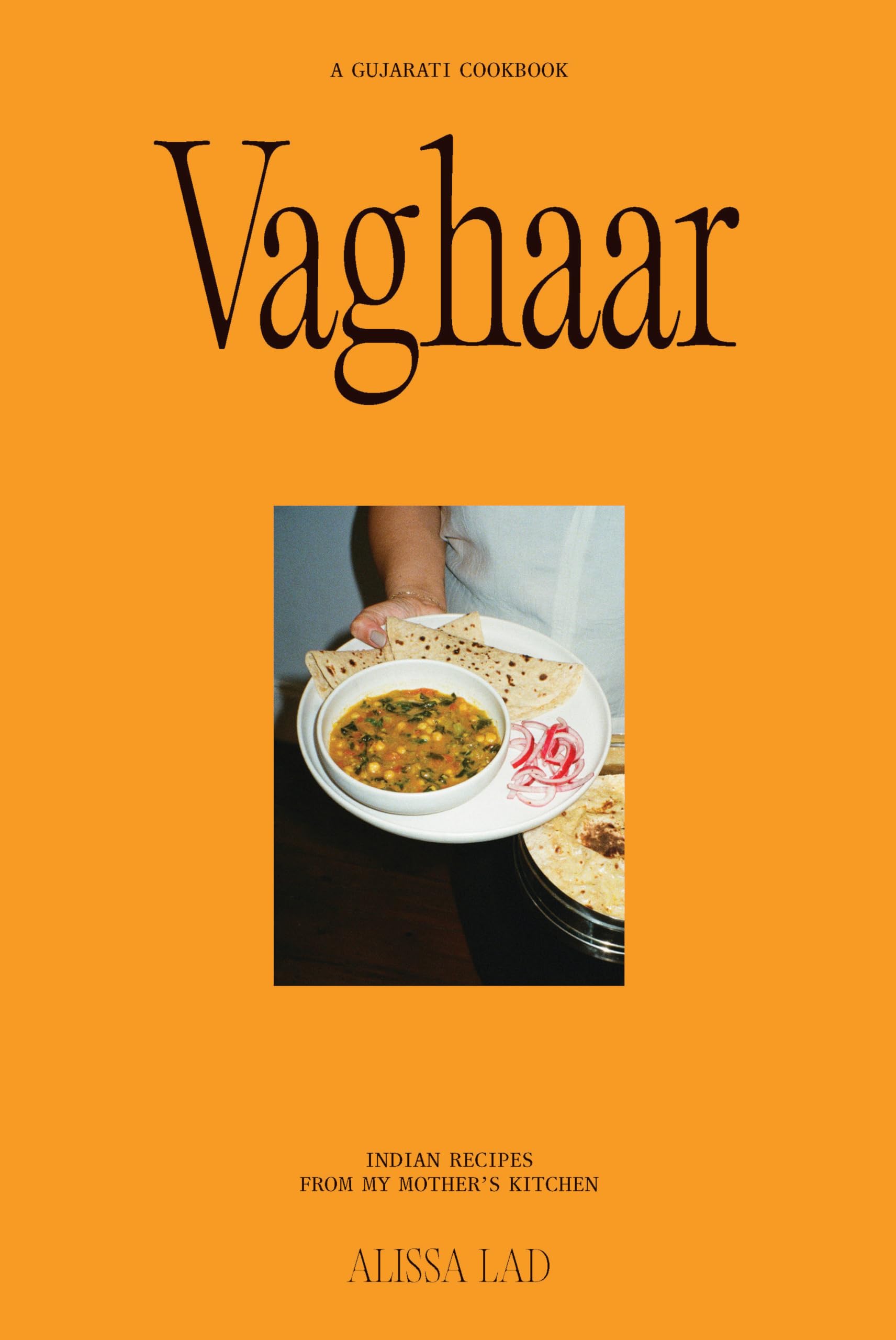 Vaghaar: A Gujarati cookbook: Indian recipes from my mother's kitchen