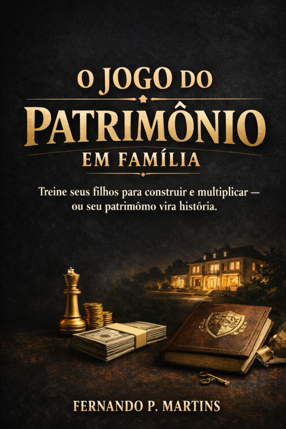 O Jogo do Patrimônio em Família: Treine seus filhos para construir e multiplicar — ou seu patrimônio vira história