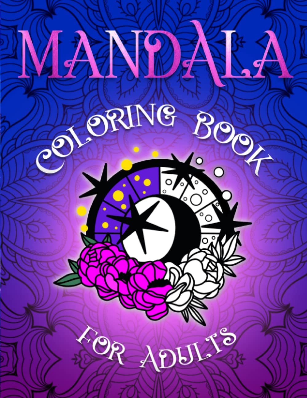 Mandala Coloring Book for Adults: Celestial, Magical, Mystical Themed Coloring Pages for Hours of Adult Relaxation