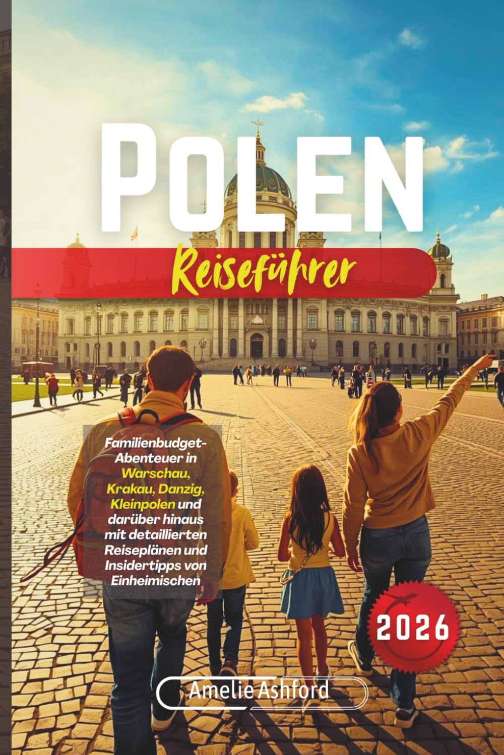 Polen Reiseführer 2026: Familienbudget-Abenteuer in Warschau, Krakau, Danzig, Kleinpolen und darüber hinaus mit detaillierten Reiseplänen und Insidertipps von Einheimischen