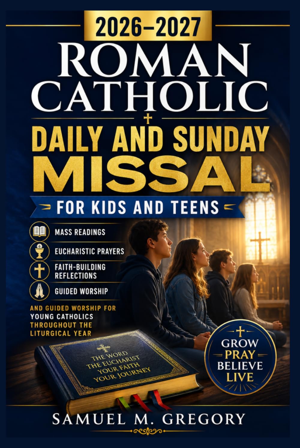 2026–2027 ROMAN CATHOLIC DAILY AND SUNDAY MISSAL FOR KIDS AND TEENS: Mass Readings, Eucharistic Prayers, Faith-Building Reflections and Guided Worship ... Catholics Throughout the Liturgical Year
