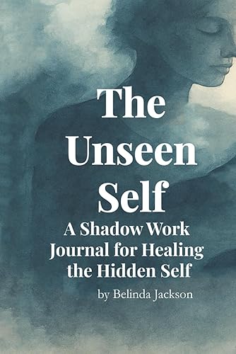 The Unseen Self: A Shadow Work Journal for Healing the