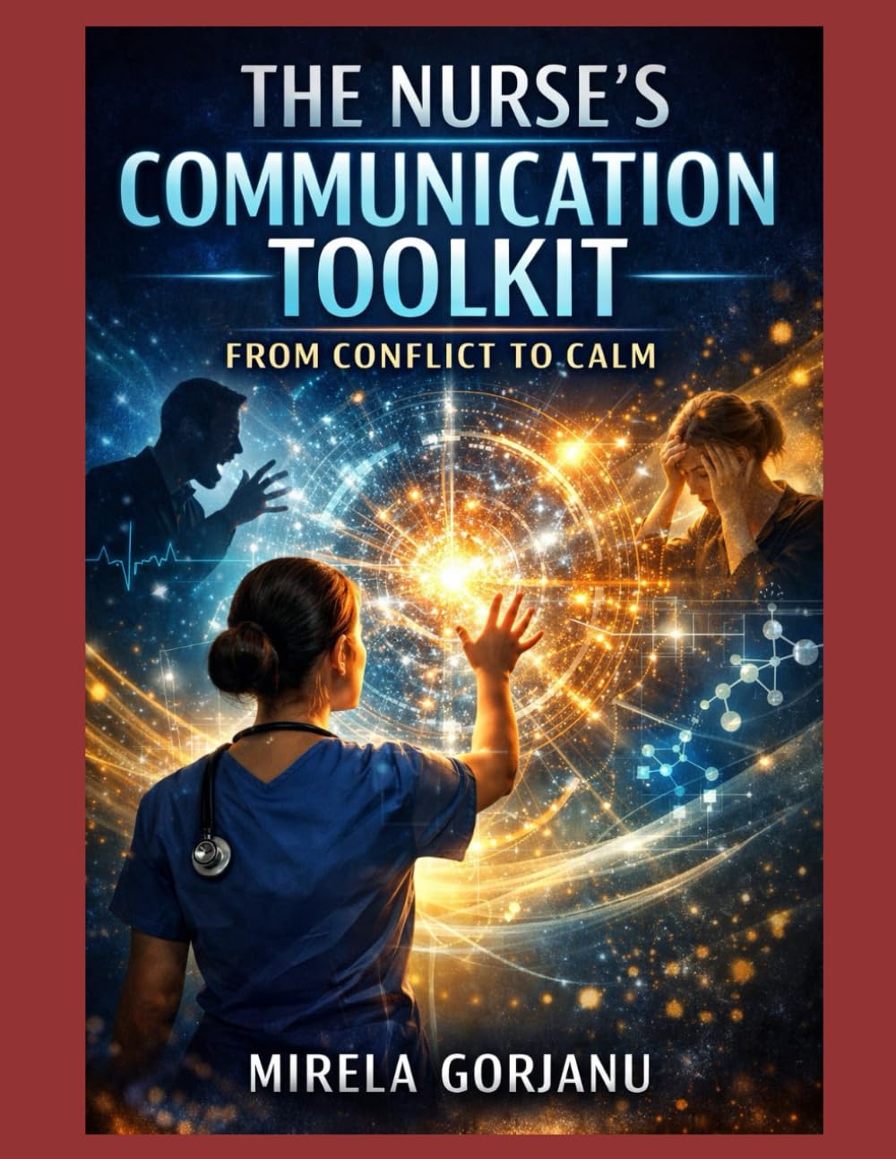 The Nurse’s Communication Toolkit: From Conflict to Calm: A Practical Guide to De-Escalation, Therapeutic Communication, and Conflict Resolution in Nursing (Registered Nurse Notes)