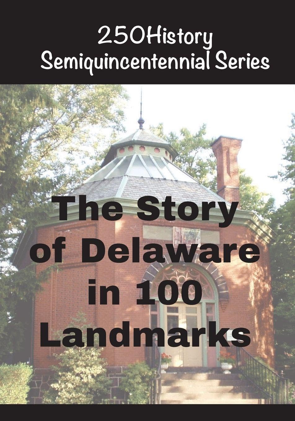 The Story of Delaware In 100 Landmarks (250history Semiquincentennial)