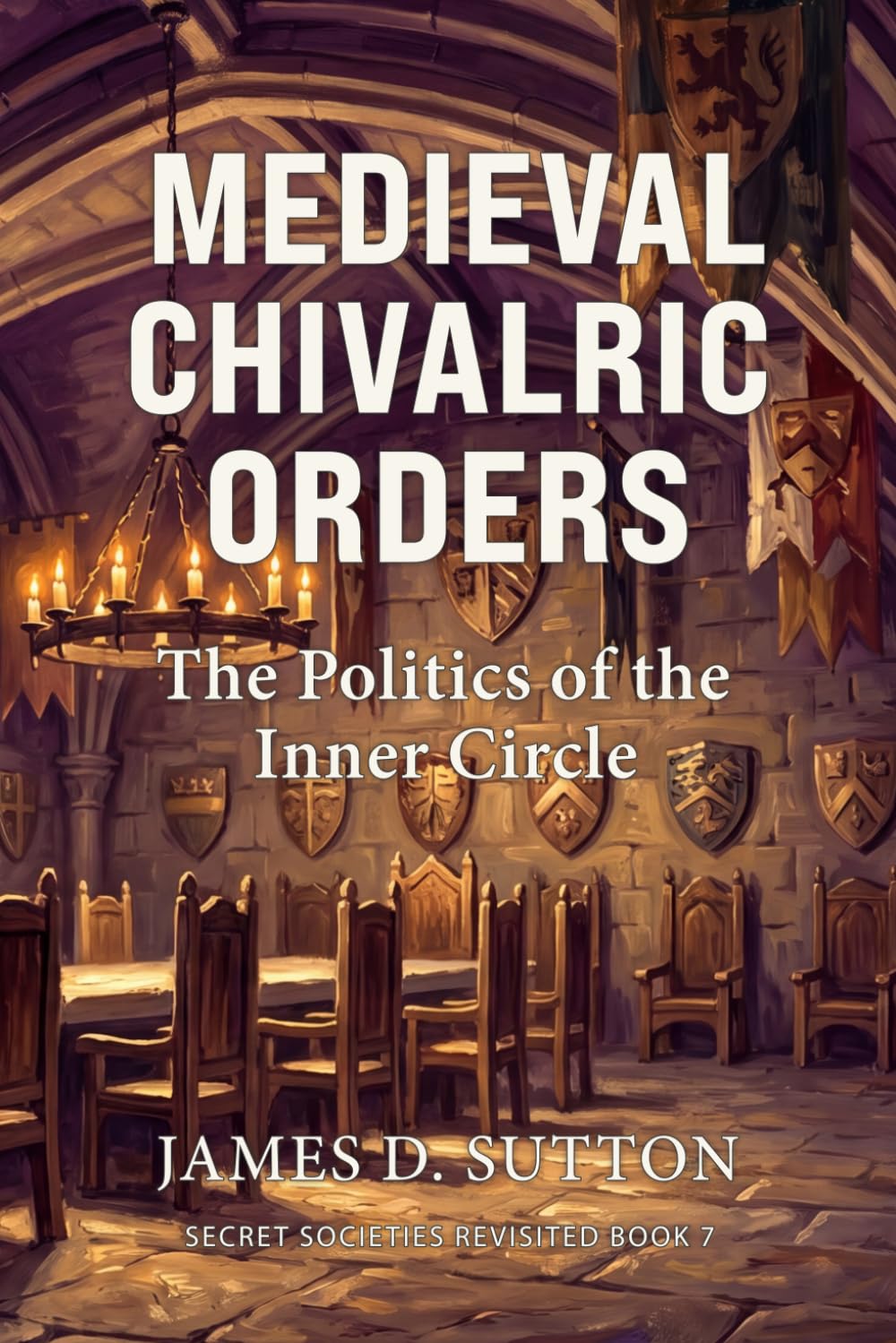 Medieval Chivalric Orders: The Politics of the Inner Circle: 7 (Secret Societies Revisited)