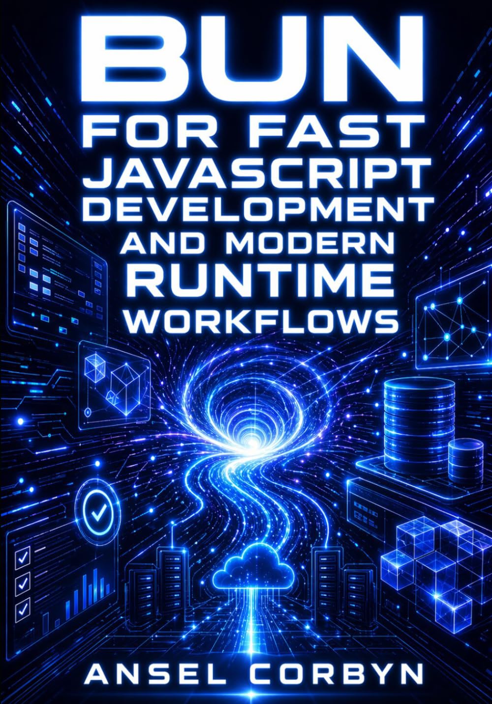 BUN FOR FAST JAVASCRIPT DEVELOPMENT AND MODERN RUNTIME WORKFLOWS: Build APIs, Run TypeScript, Manage Packages, and Streamline Full-Stack Projects with a High-Speed JavaScript Toolkit